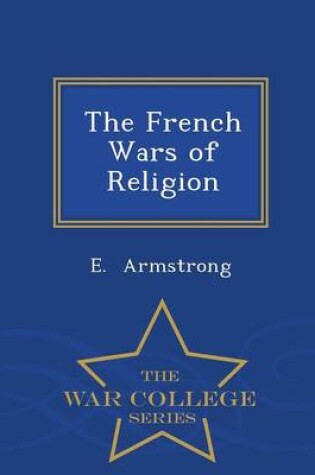 Cover of The French Wars of Religion - War College Series