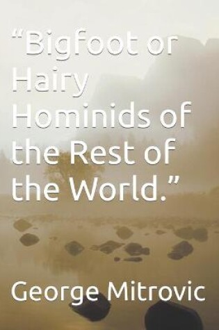 Cover of Bigfoot or Hairy Hominids of the Rest of the World.