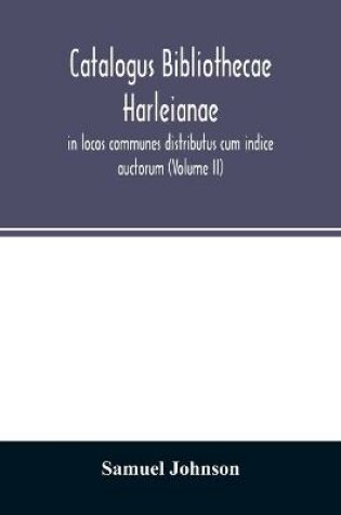 Cover of Catalogus bibliothecae Harleianae, in locos communes distributus cum indice auctorum (Volume II)