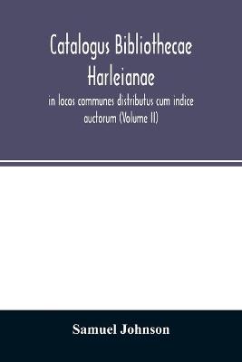 Book cover for Catalogus bibliothecae Harleianae, in locos communes distributus cum indice auctorum (Volume II)