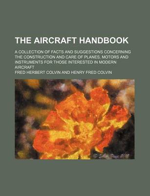 Book cover for The Aircraft Handbook; A Collection of Facts and Suggestions Concerning the Construction and Care of Planes, Motors and Instruments for Those Interested in Modern Aircraft