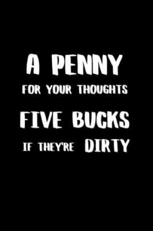 Cover of A Penny for Your Thoughts Five Bucks if They're Dirty