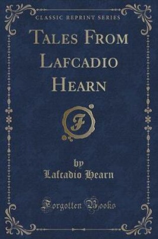 Cover of Tales from Lafcadio Hearn (Classic Reprint)