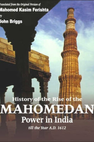 Cover of History of the Rise of the Mahomedan Power in India, Till the Year A. D. 1612