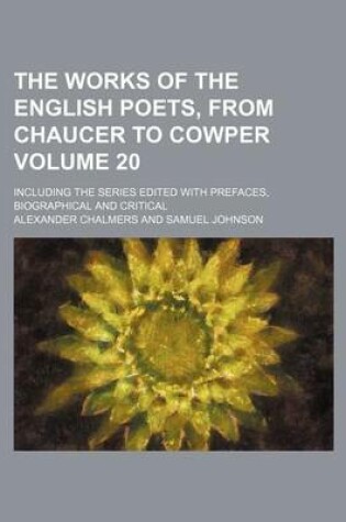 Cover of The Works of the English Poets, from Chaucer to Cowper Volume 20; Including the Series Edited with Prefaces, Biographical and Critical