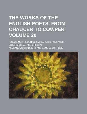 Book cover for The Works of the English Poets, from Chaucer to Cowper Volume 20; Including the Series Edited with Prefaces, Biographical and Critical