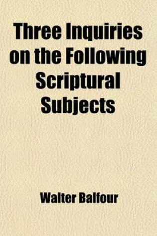 Cover of Three Inquiries on the Following Scriptural Subjects; I. the Personality of the Devil II. the Duration of the Punishment Expressed by the Words Ever, Everlasting, Eternal, &C. III. Demoniacal Possessions