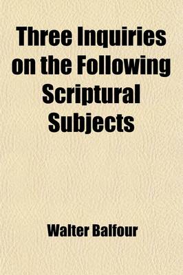Book cover for Three Inquiries on the Following Scriptural Subjects; I. the Personality of the Devil II. the Duration of the Punishment Expressed by the Words Ever, Everlasting, Eternal, &C. III. Demoniacal Possessions