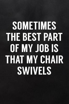 Book cover for Sometimes the Best Part of My Job Is That the Chair Swivels