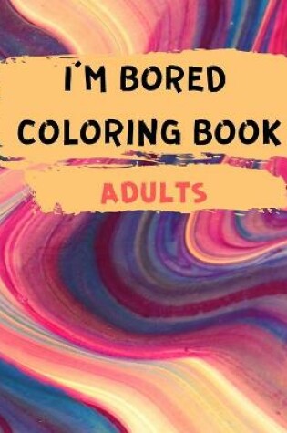 Cover of I'm Bored Coloring Book Adults