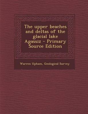 Book cover for The Upper Beaches and Deltas of the Glacial Lake Agassiz - Primary Source Edition