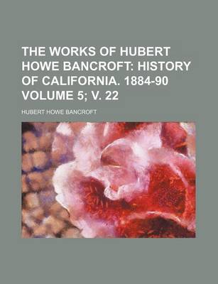 Book cover for The Works of Hubert Howe Bancroft Volume 5; V. 22