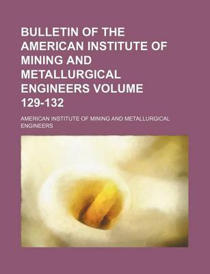 Book cover for Bulletin of the American Institute of Mining and Metallurgical Engineers Volume 129-132