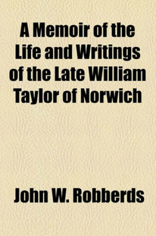 Cover of A Memoir of the Life and Writings of the Late William Taylor of Norwich