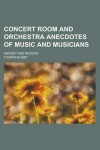 Book cover for Concert Room and Orchestra Anecdotes of Music and Musicians; Ancient and Modern