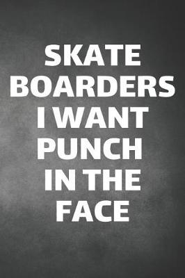 Book cover for Skateboarders I Want Punch In The Face