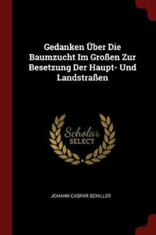 Cover of Gedanken UEber Die Baumzucht Im Grossen Zur Besetzung Der Haupt- Und Landstrassen