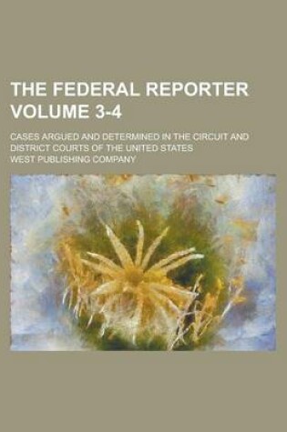 Cover of The Federal Reporter; Cases Argued and Determined in the Circuit and District Courts of the United States Volume 3-4