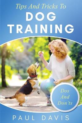 Book cover for Tips and Tricks to Dog Training A How-To Set of Tips and Techniques for Different Species of Dogs