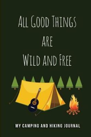 Cover of All Good Things are Wild and Free - My Camping and Hiking Journal