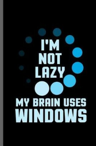 Cover of I'm not lazy my brain uses Windows