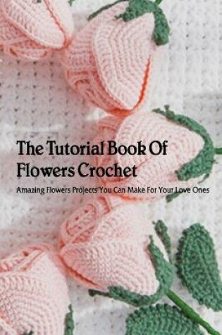 Cover of The Tutorial Book Of Flowers Crochet