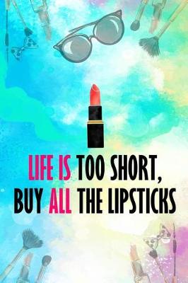 Book cover for Life Is Too Short, Buy All the Lipsticks