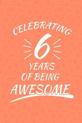Book cover for Celebrating 6 Years Of Being Awesome