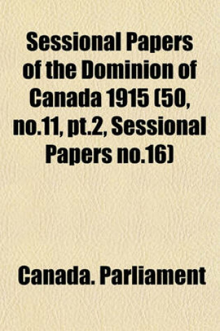 Cover of Sessional Papers of the Dominion of Canada 1915 (50, No.11, PT.2, Sessional Papers No.16)