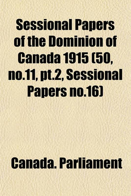 Book cover for Sessional Papers of the Dominion of Canada 1915 (50, No.11, PT.2, Sessional Papers No.16)