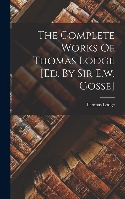 Book cover for The Complete Works Of Thomas Lodge [ed. By Sir E.w. Gosse]