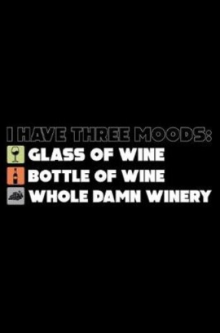 Cover of I have three moods glass of wine bottle of wine whole Damn Winery
