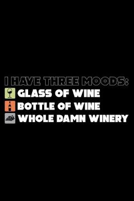 Book cover for I have three moods glass of wine bottle of wine whole Damn Winery