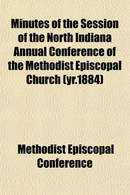 Book cover for Minutes of the Session of the North Indiana Annual Conference of the Methodist Episcopal Church (Yr.1884)