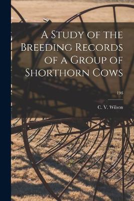 Cover of A Study of the Breeding Records of a Group of Shorthorn Cows; 198