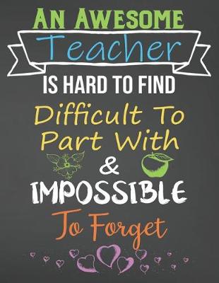 Book cover for An Awesome Teacher Is Hard To Find Difficult To Part With & Impossible To Forget