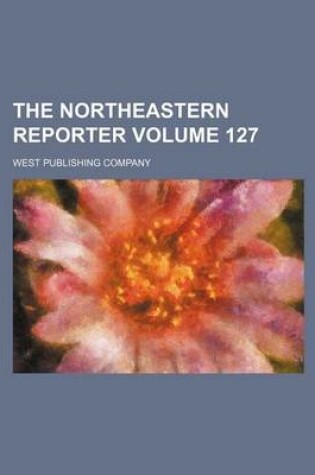 Cover of The Northeastern Reporter Volume 127