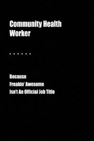 Cover of Community Health Worker Because Freakin' Awesome Isn't an Official Job Title