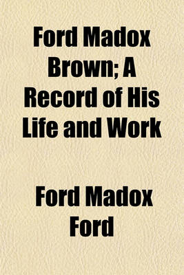 Book cover for Ford Madox Brown; A Record of His Life and Work