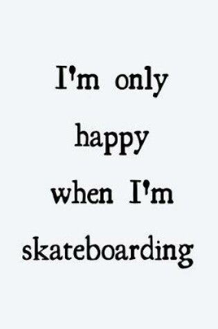 Cover of I'm only happy when I'm skateboarding