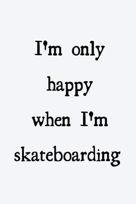 Book cover for I'm only happy when I'm skateboarding