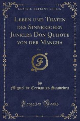 Cover of Leben Und Thaten Des Sinnreichen Junkers Don Quijote Von Der Mancha, Vol. 1 (Classic Reprint)