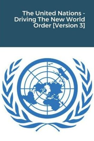 Cover of The United Nations - Driving The New World Order [Version 3]