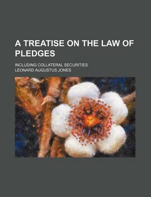 Book cover for A Treatise on the Law of Pledges; Including Collateral Securities