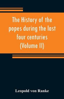 Book cover for The history of the popes during the last four centuries (Volume II)