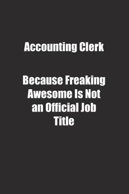 Book cover for Accounting Clerk Because Freaking Awesome Is Not an Official Job Title.