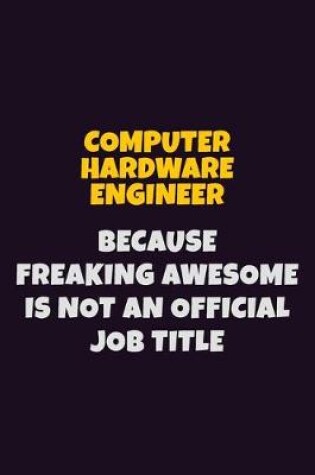 Cover of Computer Hardware Engineer, Because Freaking Awesome Is Not An Official Job Title