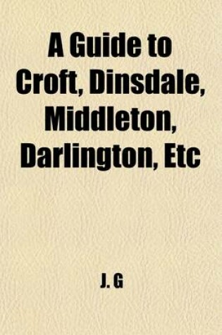 Cover of A Guide to Croft, Dinsdale, Middleton, Darlington, Etc