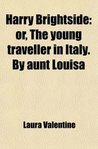 Cover of Harry Brightside; Or, the Young Traveller in Italy. by Aunt Louisa