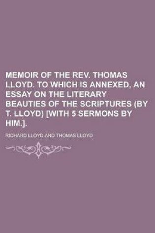 Cover of Memoir of the REV. Thomas Lloyd. to Which Is Annexed, an Essay on the Literary Beauties of the Scriptures (by T. Lloyd) [With 5 Sermons by Him.]